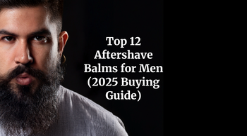 Top 12 Aftershave Balms for Men (2025 Buying Guide)