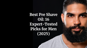 Best Pre Shave Oil: 16 Expert-Tested Picks for Men (2025)