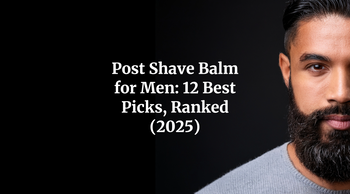 Post Shave Balm for Men: 12 Best Picks, Ranked (2025)