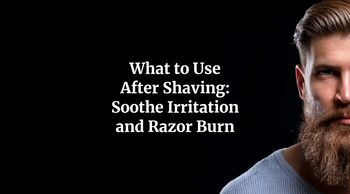 What to Use After Shaving: Soothe Irritation and Razor Burn